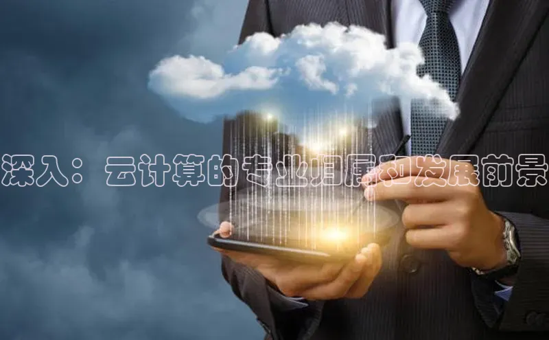 杏悦娱乐官网入口登录注册云创智行深入：云计算的专业归属和发展前景