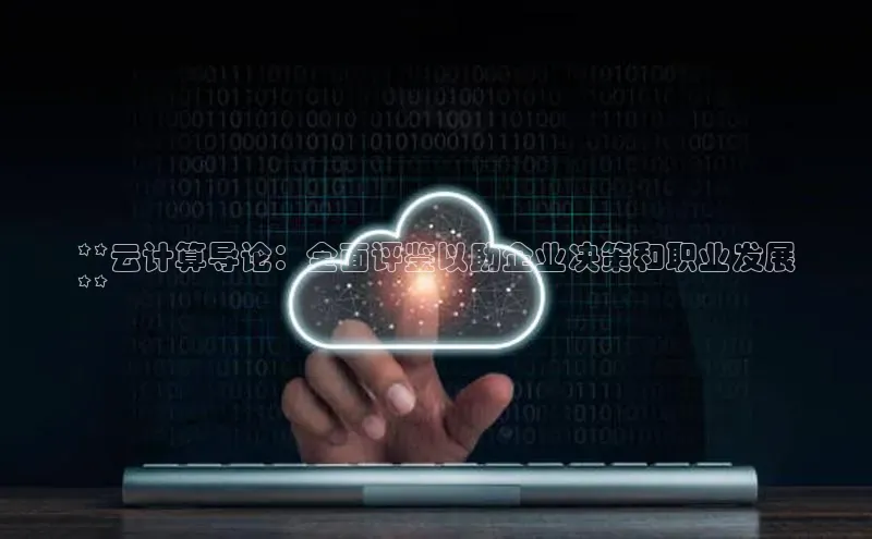 杏悦app官方网站入口下载安装慧博云通**云计算导论：全面评鉴以助企业决策和职业发展
**