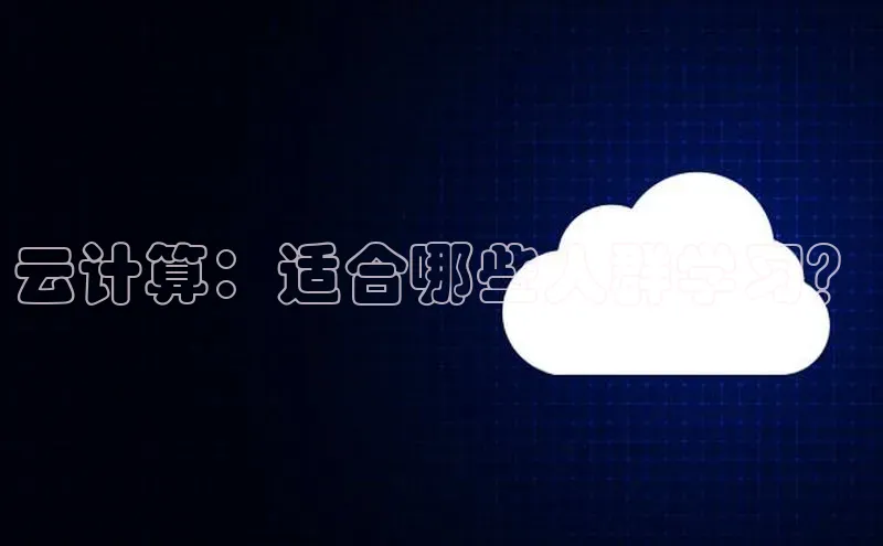 杏悦APP官方网站入口梯哥哥科技云计算：适合哪些人群学习？