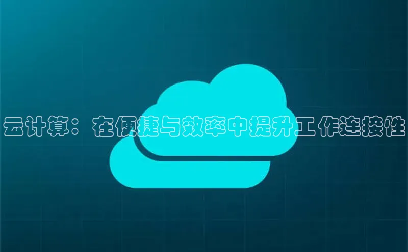 杏悦招商b176五827夏百度智能云云计算：在便捷与效率中提升工作连接性