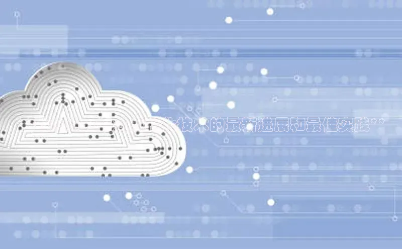 杏悦登陆路线雷柏科技**云计算分布式虚拟化技术的最新进展和最佳实践**