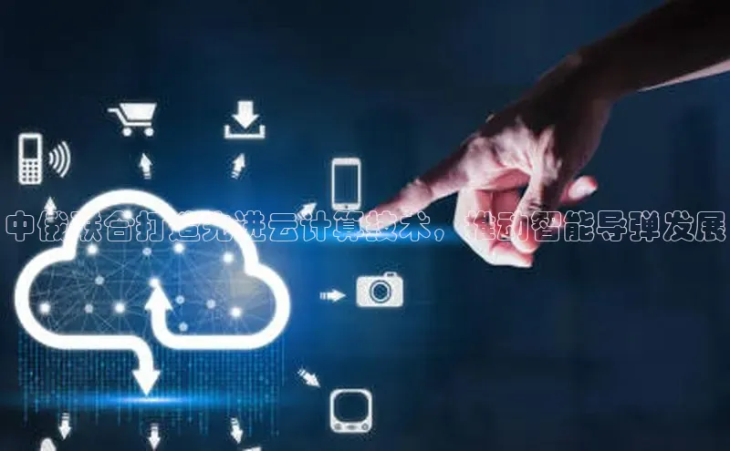 杏悦登录地址百度网盘企业版中俄联合打造先进云计算技术，推动智能导弹发展