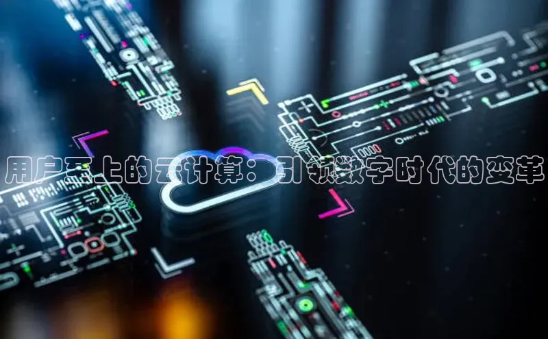 杏悦娱乐官网入口登录注册轻美电器用户至上的云计算：引领数字时代的变革