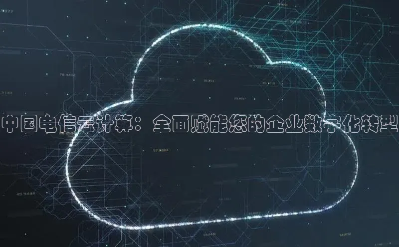 杏悦股东z176五827梨文心一言中国电信云计算：全面赋能您的企业数字化转型