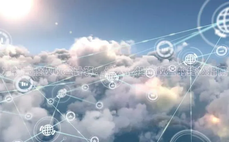 杏悦1平台登录入口百度技术学院万物云股权收益计算：最大化投资收益的终极指南