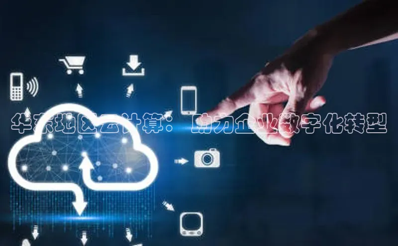 杏悦会员官网登录入口每日互动华东地区云计算： 助力企业数字化转型