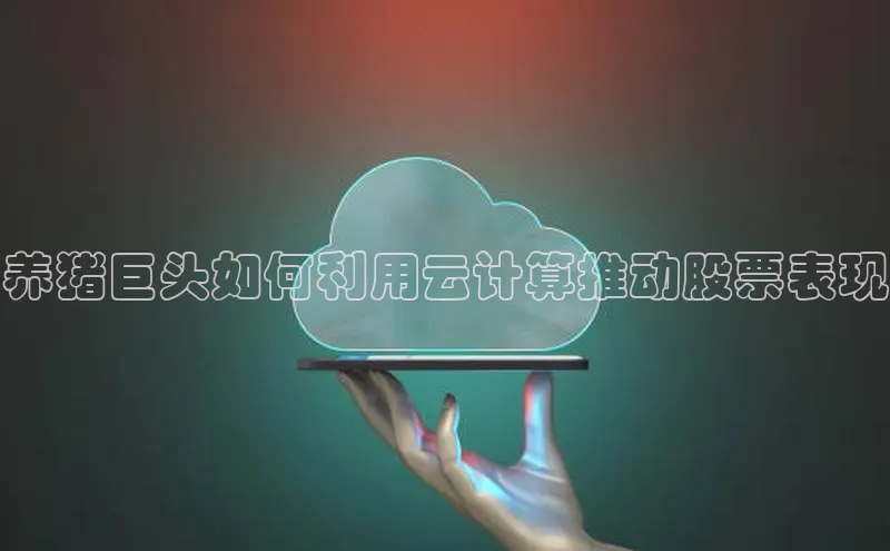 杏悦APP官方网站入口百度大脑养猪巨头如何利用云计算推动股票表现