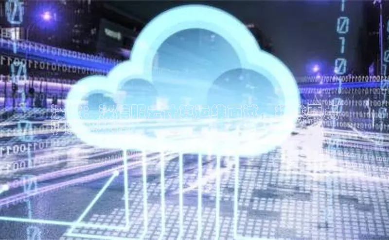 杏悦娱乐注册平台百度 H5深度：深信服云计算运维面试，技术要点
和求职攻略