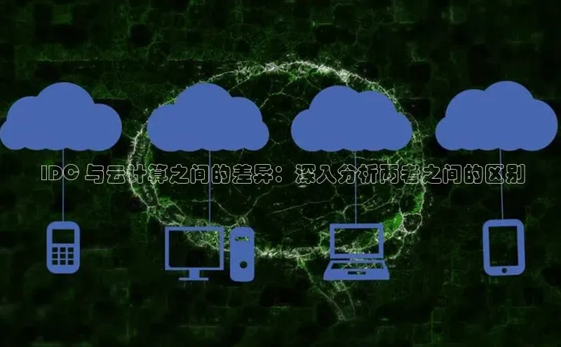 杏悦娱乐官方网站入口宇信科技 IDC 与云计算之间的差异：深入分析两者之间的区别