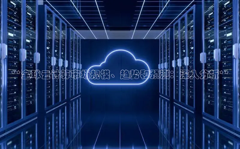 杏悦1平台登录入口京东**全球云计算市场规模、趋势和预测：深入分析**
