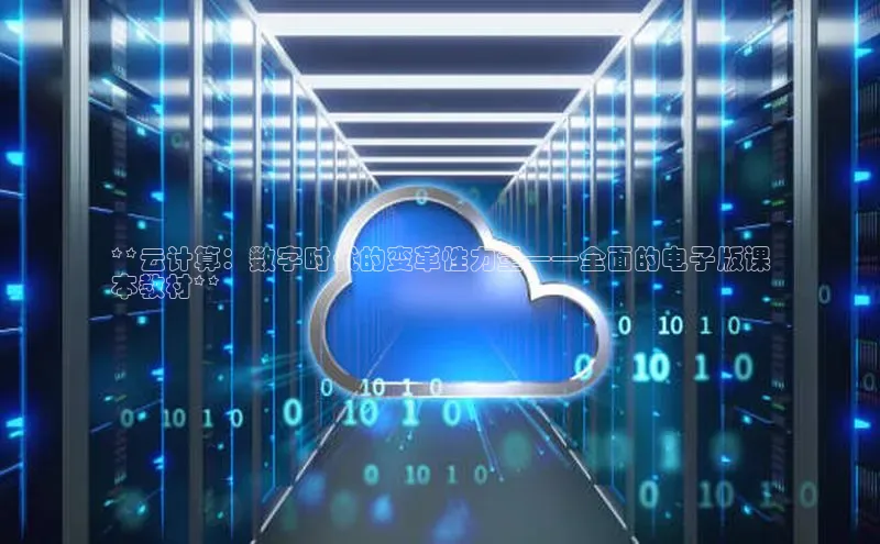 杏悦APP官方网站入口梯哥哥科技**云计算：数字时代的变革性力量——全面的电子版课
本教材**