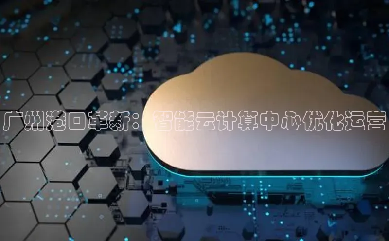 杏悦娱乐官网入口登录注册度小满理财广州港口革新：智能云计算中心优化运营