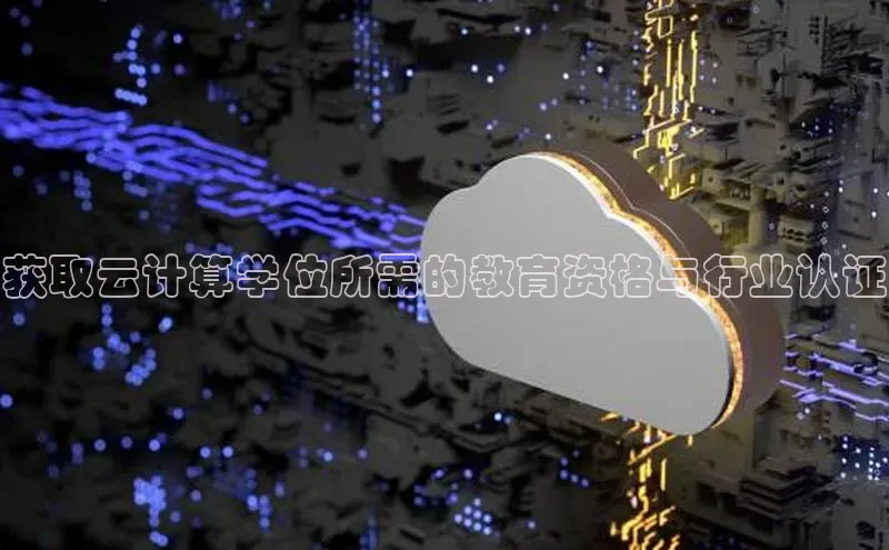 杏悦娱乐注册平台颐驰 06获取云计算学位所需的教育资格与行业认证