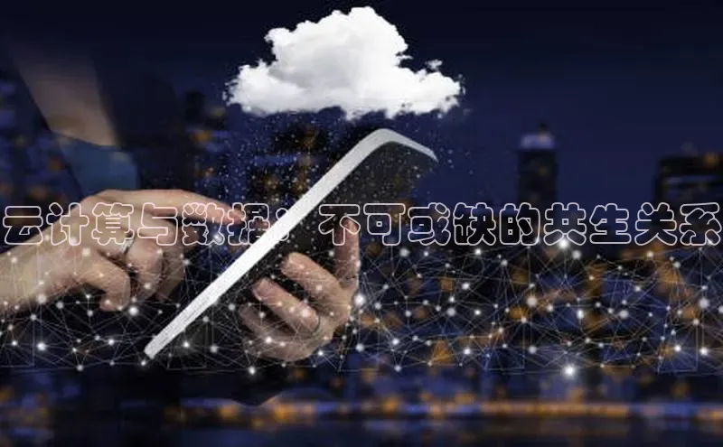 杏悦APP官方网站入口梯哥哥科技云计算与数据：不可或缺的共生关系