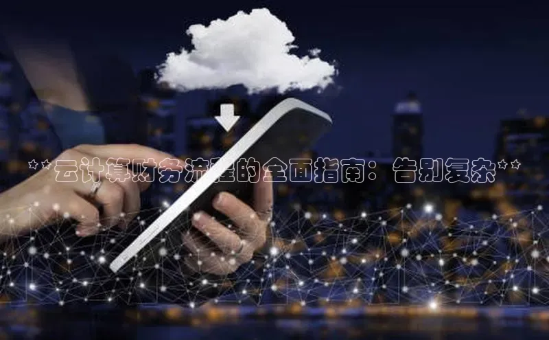 杏悦app下载官网最新版本更新内容度小满支付**云计算财务流程的全面指南：告别复杂**