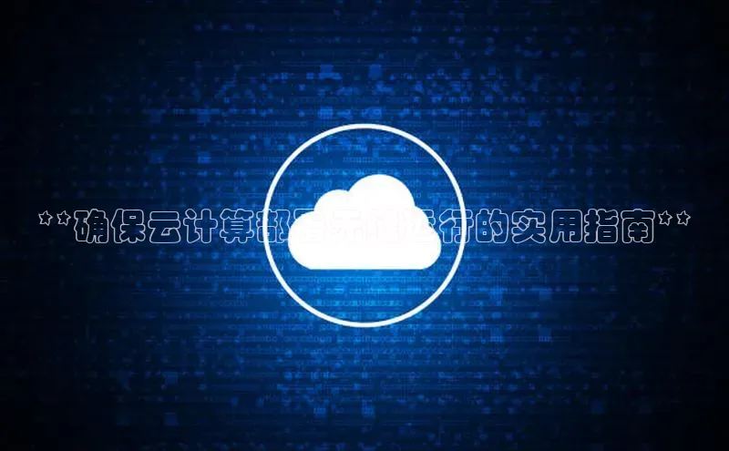 杏悦登陆路线雷柏科技**确保云计算部署无缝运行的实用指南**