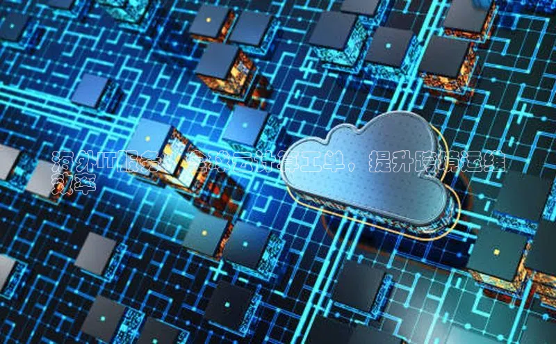 杏悦APP官方网站入口字节跳动海外IT服务：全球云计算工单，提升跨境运维
效率