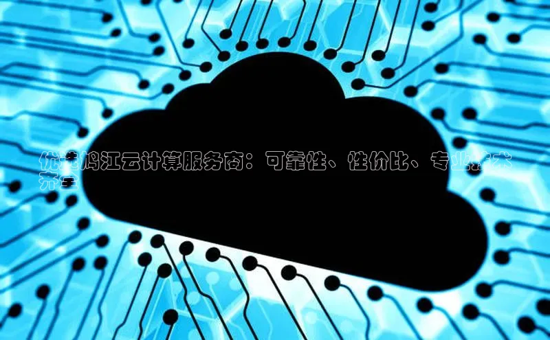 杏悦招商b176五827夏百度手机助手优选鸠江云计算服务商：可靠性、性价比、专业技术
齐全