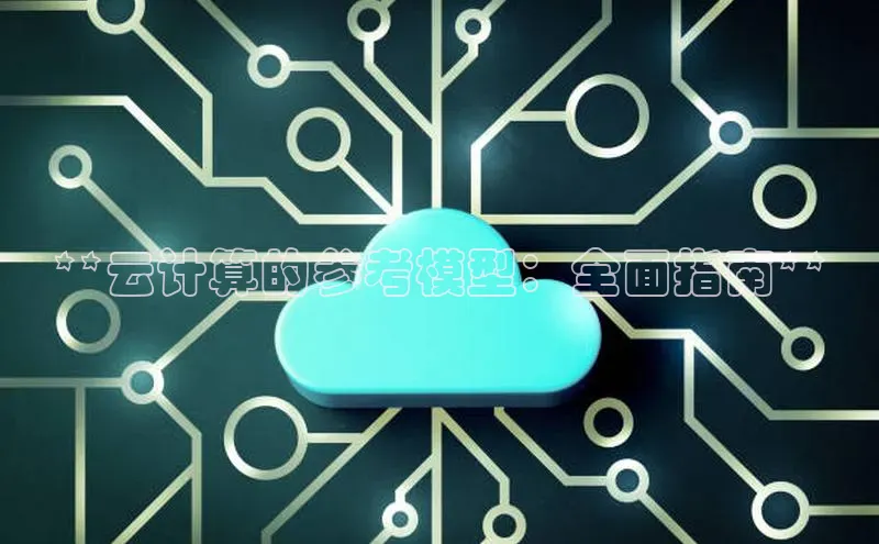 杏悦登录注册百度众测**云计算的参考模型：全面指南**