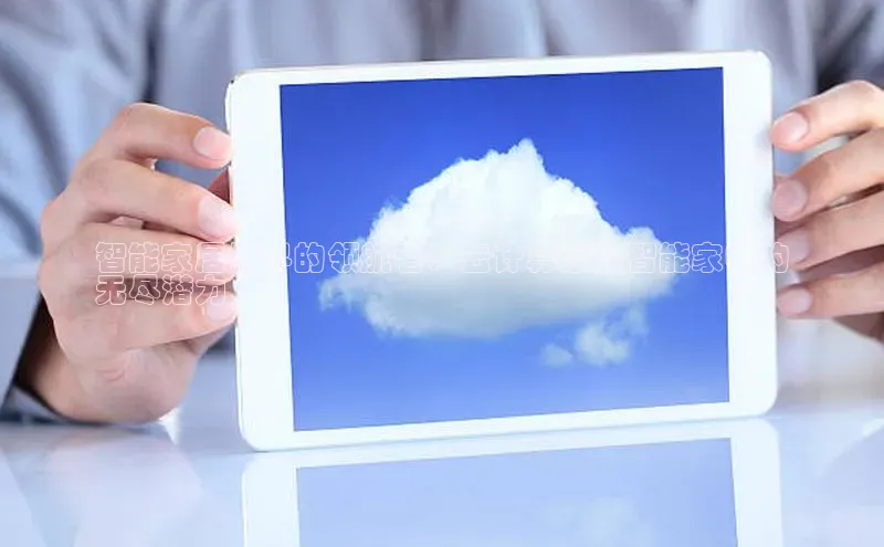 杏悦娱乐官方网站入口百度游戏开放平台智能家居世界的领航者：云计算赋能智能家电的
无尽潜力