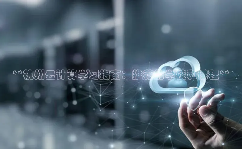 杏悦登录地址小红书**杭州云计算学习指南：推荐的学校和课程**