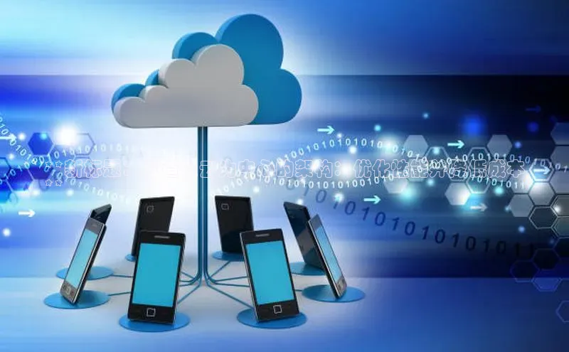 杏悦招商b176五827夏一径科技**新标题：打造以云为中心的架构：优化性能并降低成本
**