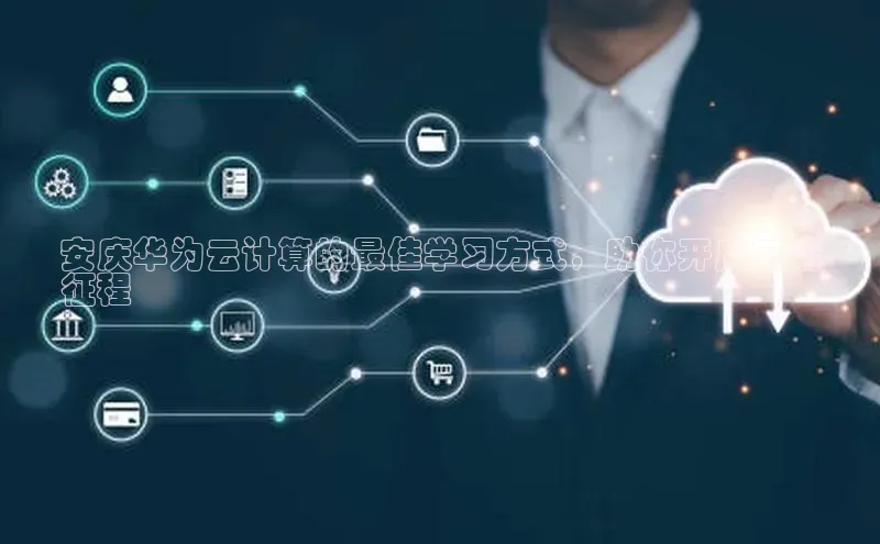 杏悦登录注册同程安庆华为云计算的最佳学习方式，助你开启云端
征程