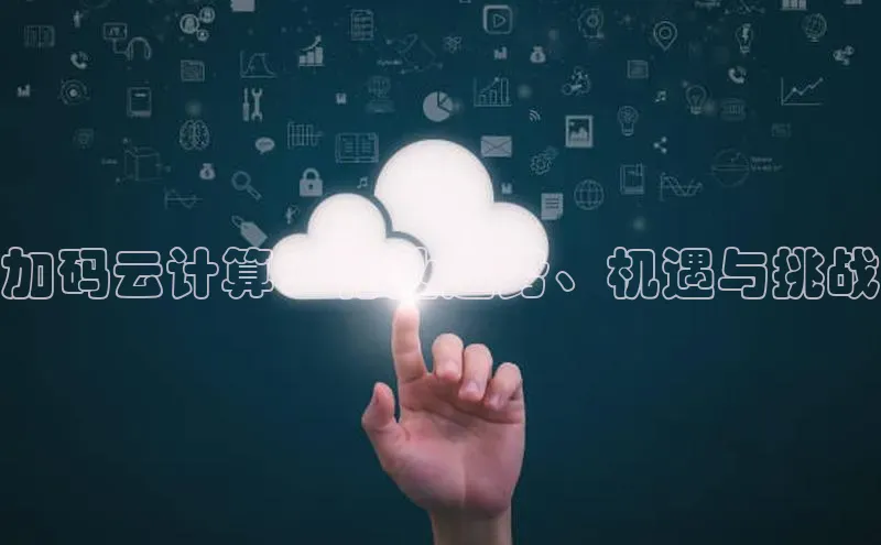 杏悦会员官网登录入口百度移动开放平台加码云计算：行业趋势、机遇与挑战