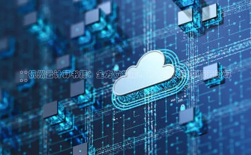 杏悦登陆赛富乐斯**杭州云计算书籍：全方位指南，助力您快速掌握云计算
**