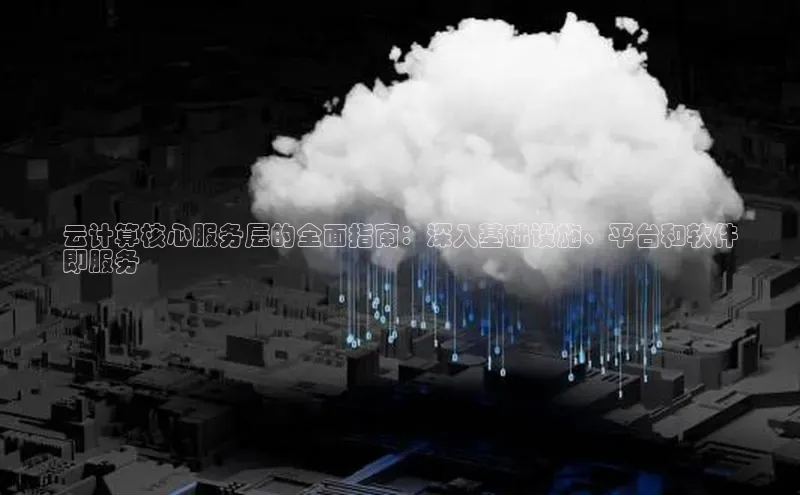 杏悦app下载官网最新版本更新内容百度数据开放平台云计算核心服务层的全面指南：深入基础设施、平台和软件
即服务