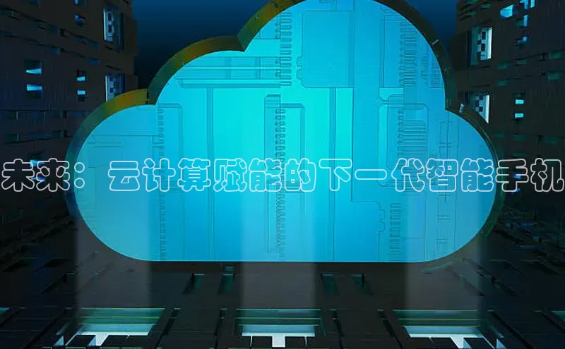 杏悦登录地址小红书未来：云计算赋能的下一代智能手机