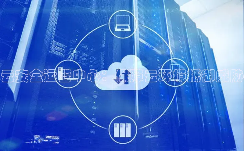 杏悦APP官方网站入口字节跳动云安全运营中心：保障云环境抵御威胁