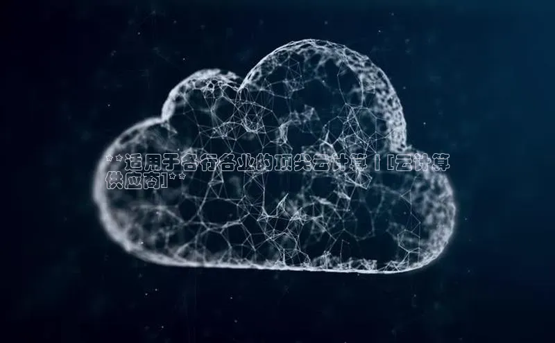 杏悦会员官网登录入口每日互动**适用于各行各业的顶尖云计算 | [云计算
供应商]**