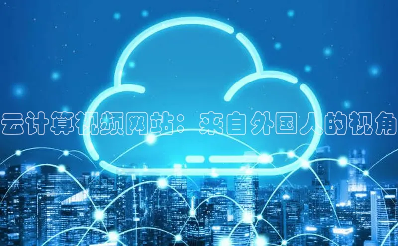杏悦登陆赛富乐斯云计算视频网站：来自外国人的视角