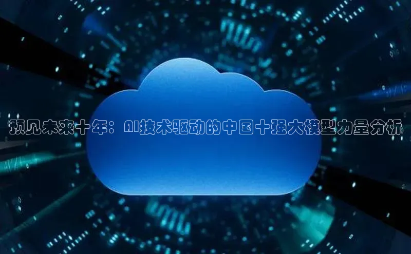 杏悦登录地址路畅科技预见未来十年：AI技术驱动的中国十强大模型力量分析