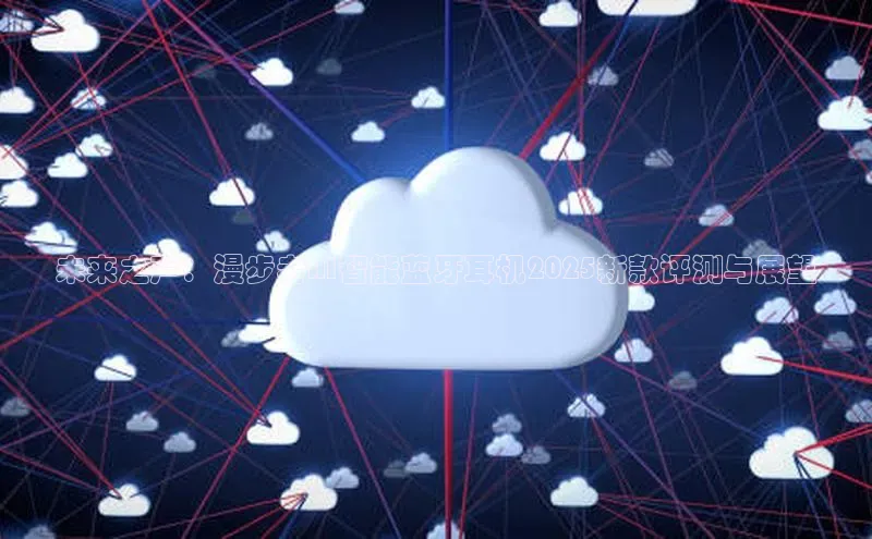 未来之声：漫步者AI智能蓝牙耳机2025新款评测与展望