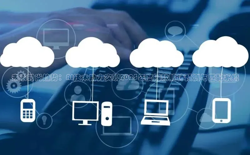 未来时尚趋势：AI技术助力实现2025年度同款服饰预测与匹配系统