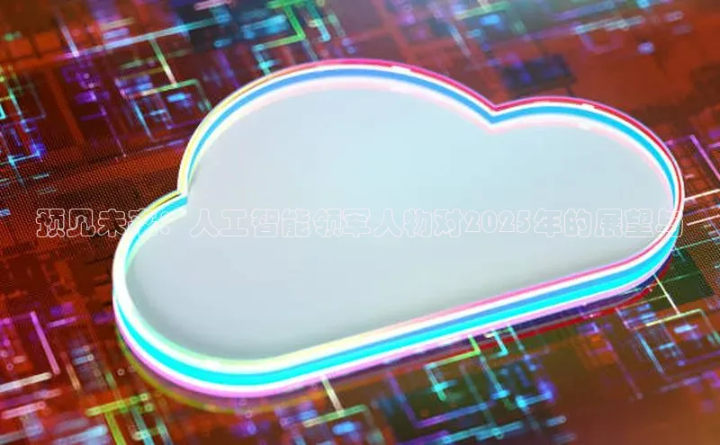 预见未来：人工智能领军人物对2025年的展望与