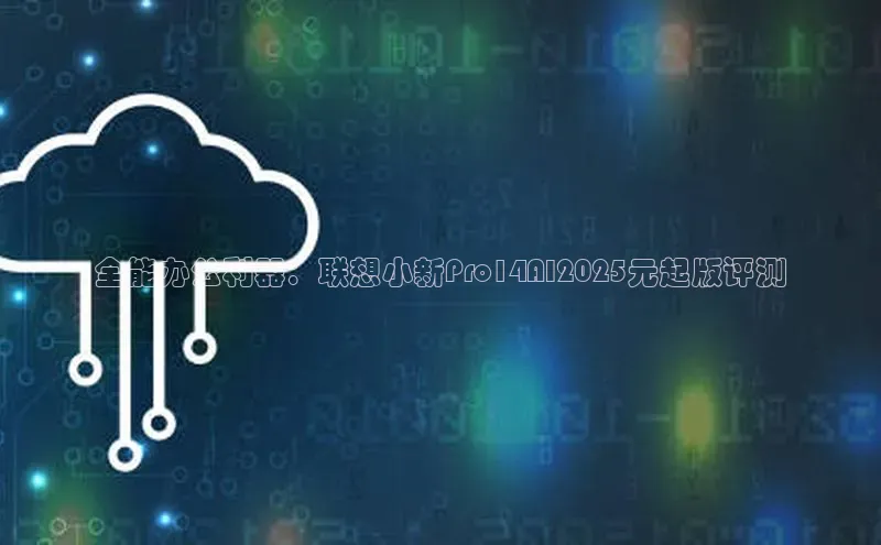 全能办公利器：联想小新Pro14AI2025元起版评测