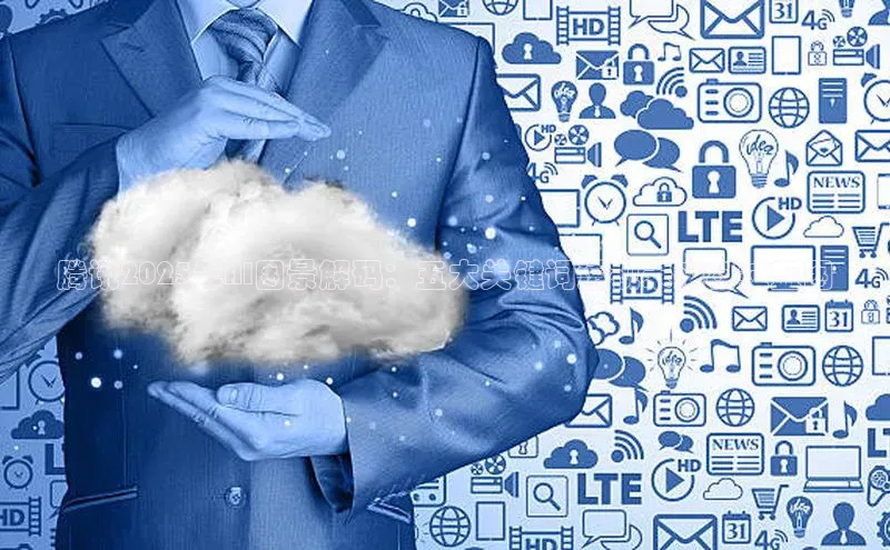 腾讯2025年AI图景解码：五大关键词透视未来科技蓝图