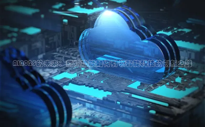 AI2025的未来：新增功能如何引领智能科技的创新之路