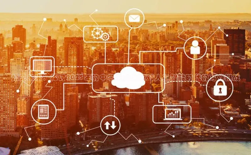 预见未来：探讨2025年的中学生如何应对人工智能时代的写作挑战