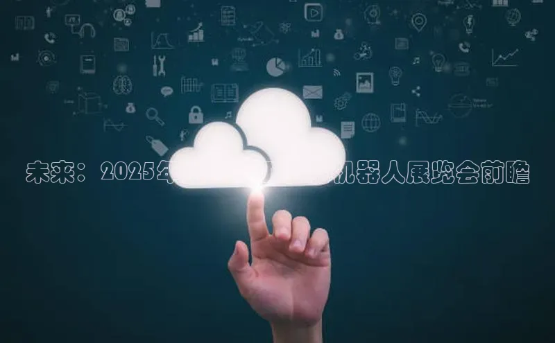 未来：2025年全球人工智能机器人展览会前瞻