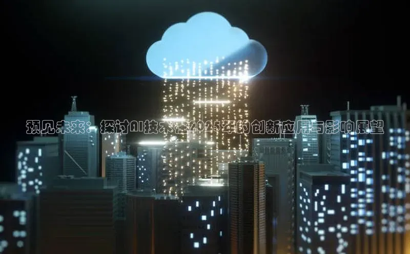 预见未来：探讨AI技术在2025年的创新应用与影响展望