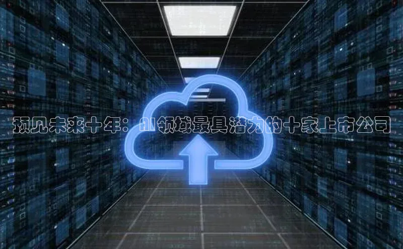 预见未来十年：AI领域最具潜力的十家上市公司