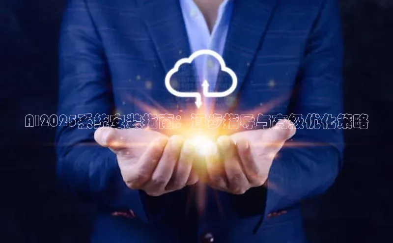 AI2025系统安装指南：逐步指导与高级优化策略
