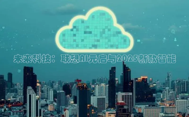 未来科技：联想AI元启与2025新款智能