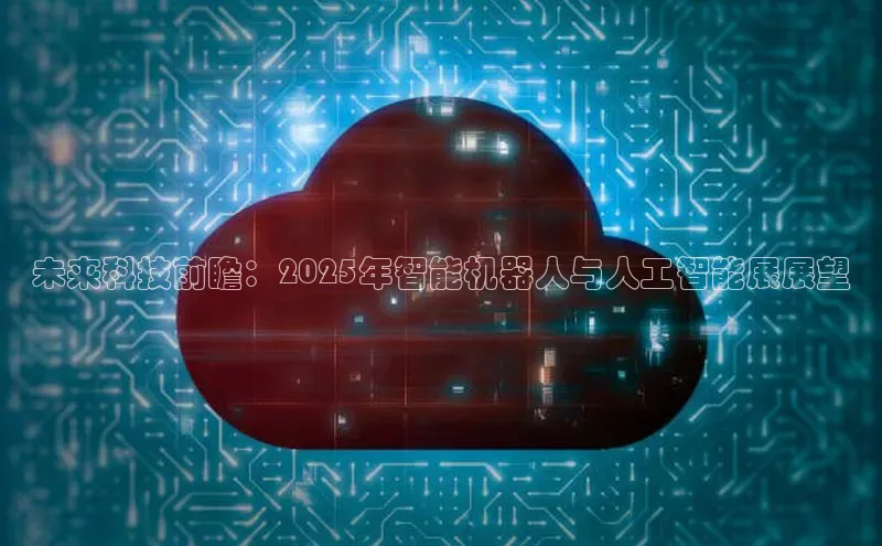 未来科技前瞻：2025年智能机器人与人工智能展展望